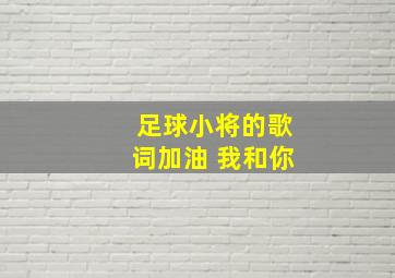 足球小将的歌词加油 我和你